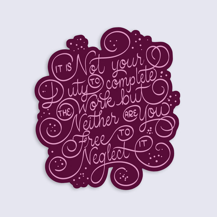 hand lettered sticker that says "it is not your duty to complete the work but neither are you free to neglect it"